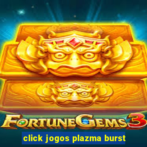 click jogos plazma burst